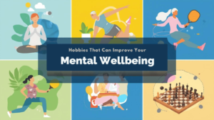 Hobbies That Can Improve Your Mental Wellbeing
